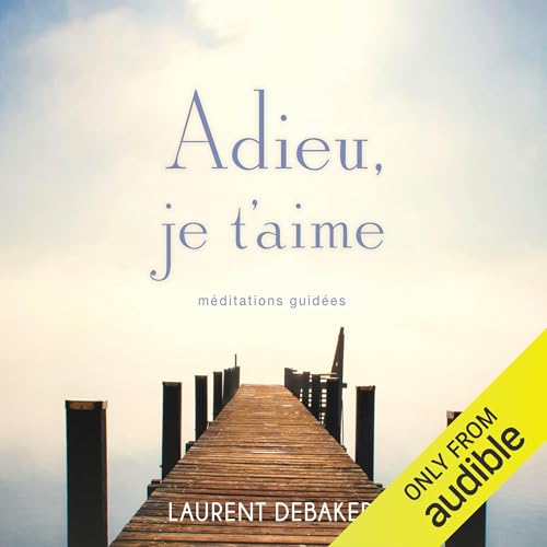 Adieu, je t'aime. Méditations Guide