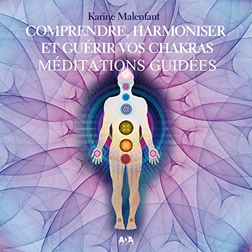 COMPRENDRE, Harmoniser et Guérir Vos Chakras: Méditations Guide