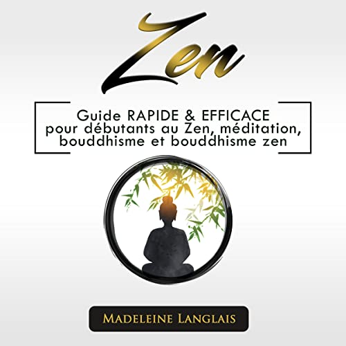 Zen: Guide Rapide & Efficace pour les débutants au zen, Méditation, Bouddhisme et Bouddhisme Zen: Paix de l'esprit, Livre 1