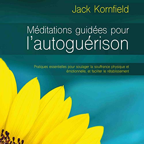 Méditation Guidees pour L'Autoguérison (N. éd.): Pratiques Essentielles pour soulager la Souffrance Physique et émotionlle, et faciliter le rémentant