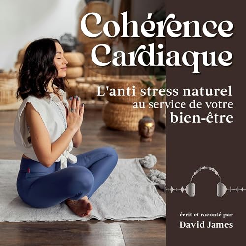 Cohérence CARDIAQUE: L'anti stress naturel Au Service de Votre bienâme. Relaxation, Sommeil, Maigrir Ou Arrêter de fumer Grâce à un unhode de Méditation Simple Complémentaire Au Yoga, L'Hypnose, la Sophrologie ou une thérapie