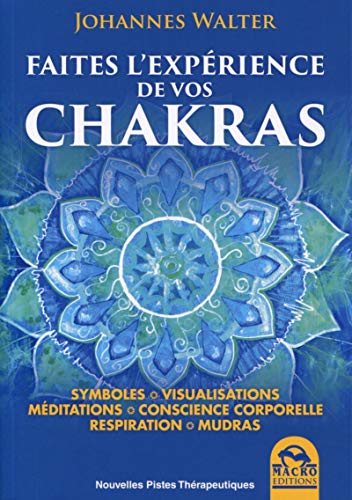Faites L'Expérience de Vos Chakras: Symboles. Visualisation. Méditations. Conscience corporelle. Respiration. Mudras.